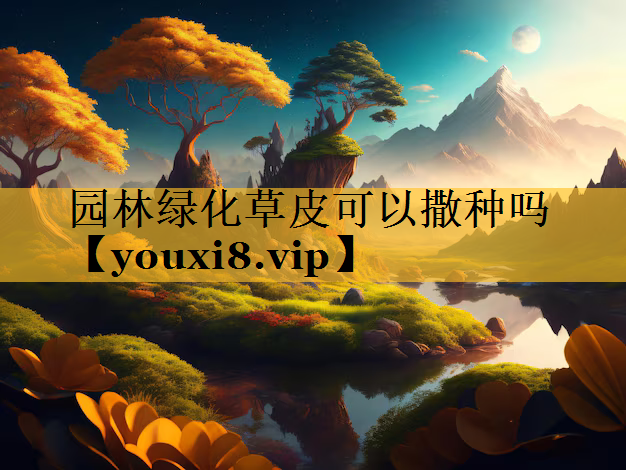 园林绿化草皮可以撒种吗